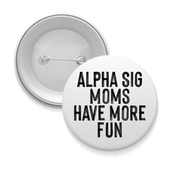 Alpha Sig - Sorority Mom Button - More Fun Black & White