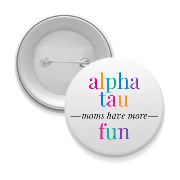 Alpha Tau - Sorority Mom Button - More Fun Bright
