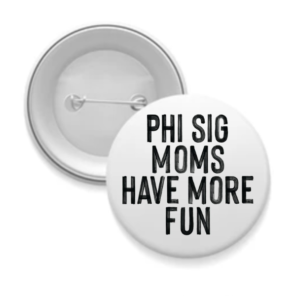 Phi Sig - Sorority Mom Button - More Fun Black & White