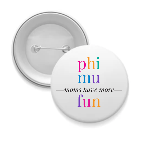 Phi Mu - Sorority Mom Button - More Fun Bright