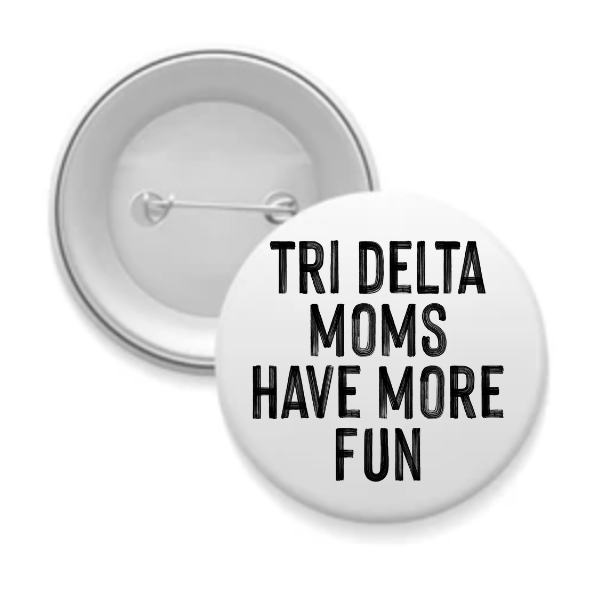Tri Delta - Sorority Mom Button - More Fun Black & White