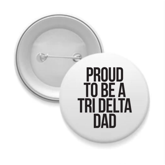 Tri Delta - Sorority Dad Button - Proud to Be
