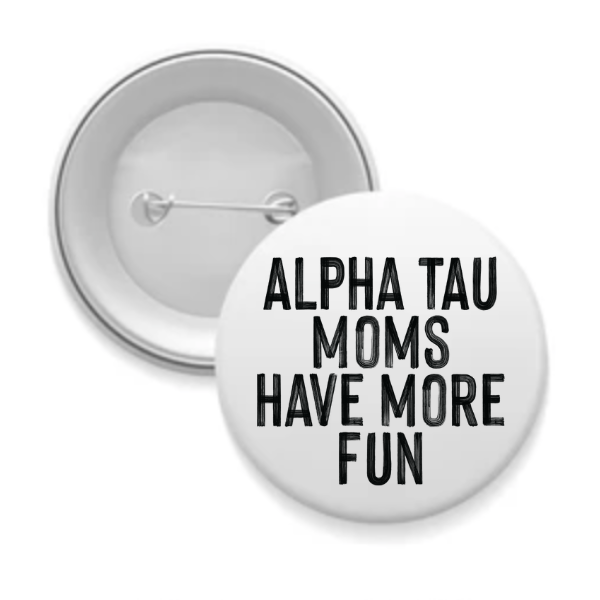 Alpha Tau - Sorority Mom Button - More Fun Black & White