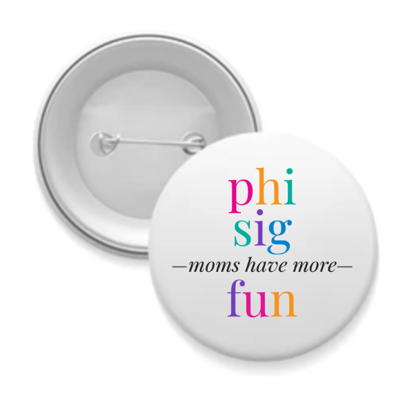 Phi Sig - Sorority Mom Button - More Fun Bright
